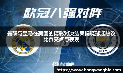 曼联与皇马在美国的精彩对决结果揭晓球迷热议比赛亮点与表现