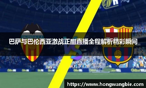 巴萨与巴伦西亚激战正酣直播全程解析精彩瞬间