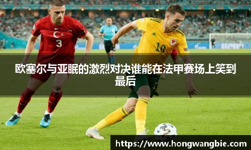 欧塞尔与亚眠的激烈对决谁能在法甲赛场上笑到最后