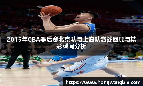 2015年CBA季后赛北京队与上海队激战回顾与精彩瞬间分析