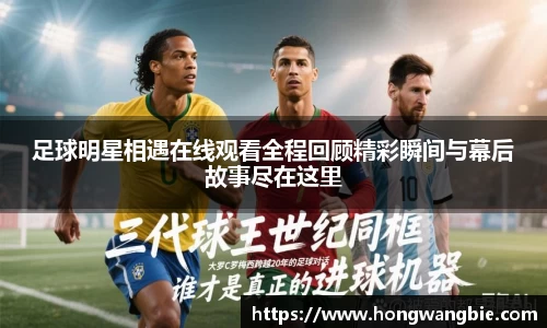 足球明星相遇在线观看全程回顾精彩瞬间与幕后故事尽在这里